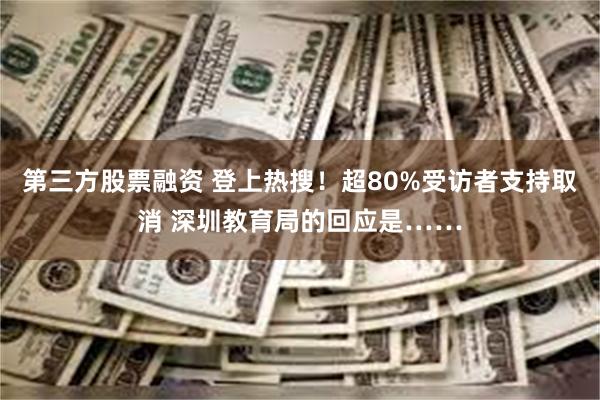 第三方股票融资 登上热搜！超80%受访者支持取消 深圳教育局的回应是……