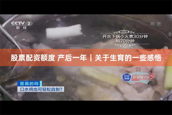 股票配资额度 产后一年｜关于生育的一些感悟