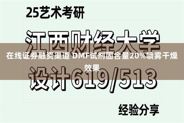 在线证劵融资渠道 DMF试剂固含量20%喷雾干燥效果